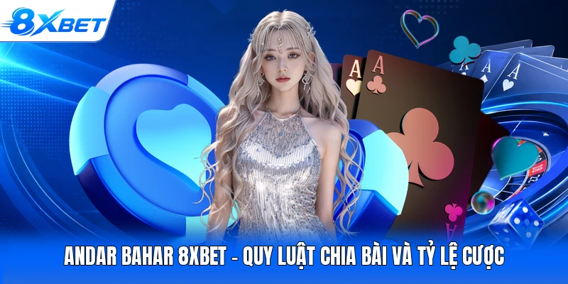 Andar Bahar 8XBET - Quy Luật Chia Bài Và Tỷ Lệ Cược