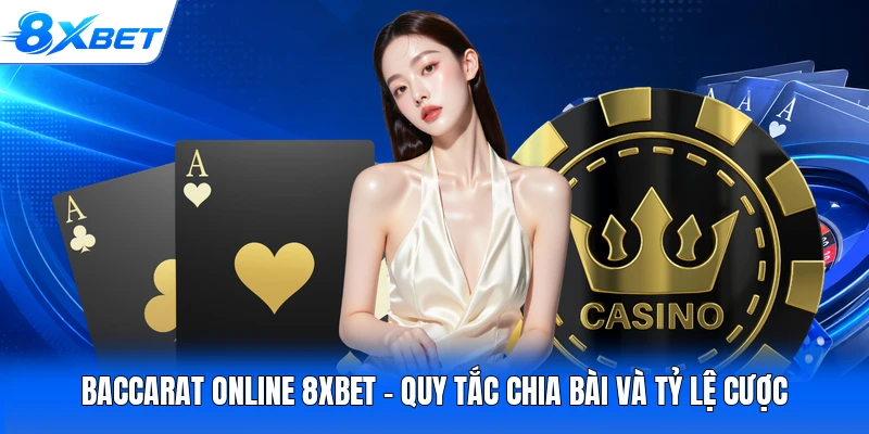 Baccarat Online 8XBET - Quy Tắc Chia Bài Và Tỷ Lệ Cược