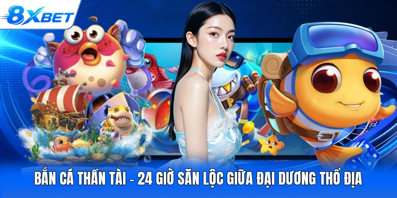 Bắn Cá Thần Tài - 24 Giờ Săn Lộc Giữa Đại Dương Thổ Địa