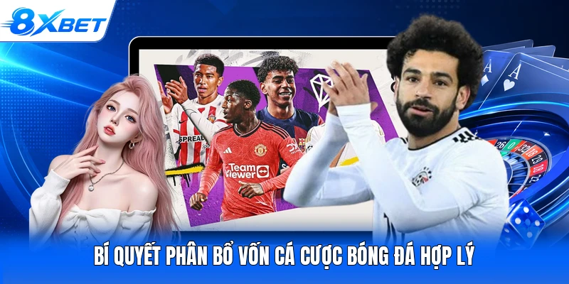 Bí quyết phân bổ vốn cá cược bóng đá hợp lý