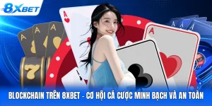 Blockchain Trên 8XBET - Cơ Hội Cá Cược Minh Bạch Và An Toàn