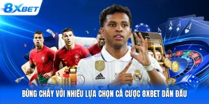 Bùng Cháy Với Nhiều Lựa Chọn Cá Cược 8XBET Dẫn Đầu