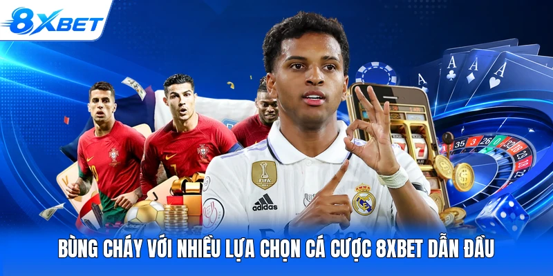 Bùng Cháy Với Nhiều Lựa Chọn Cá Cược 8XBET Dẫn Đầu