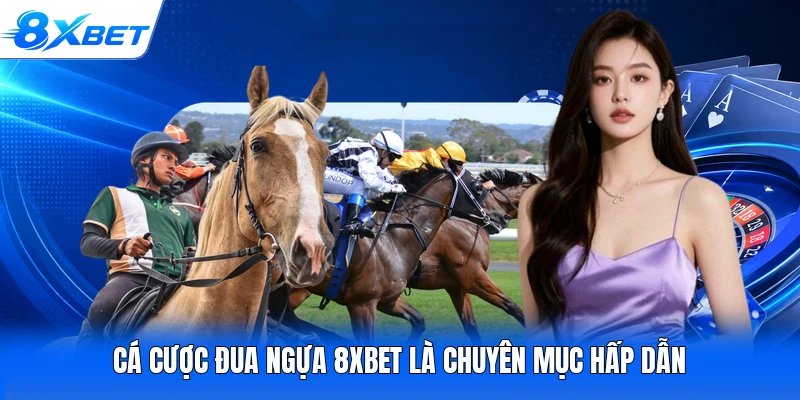 Cá cược đua ngựa 8XBET là chuyên mục hấp dẫn