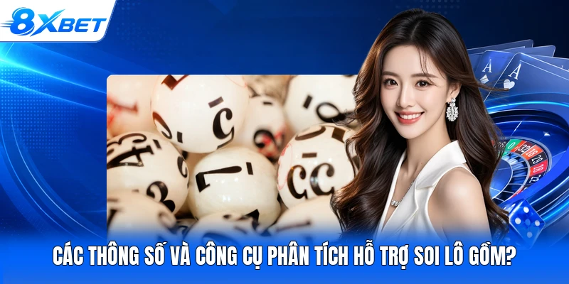 Các thông số và công cụ phân tích hỗ trợ soi lô gồm?