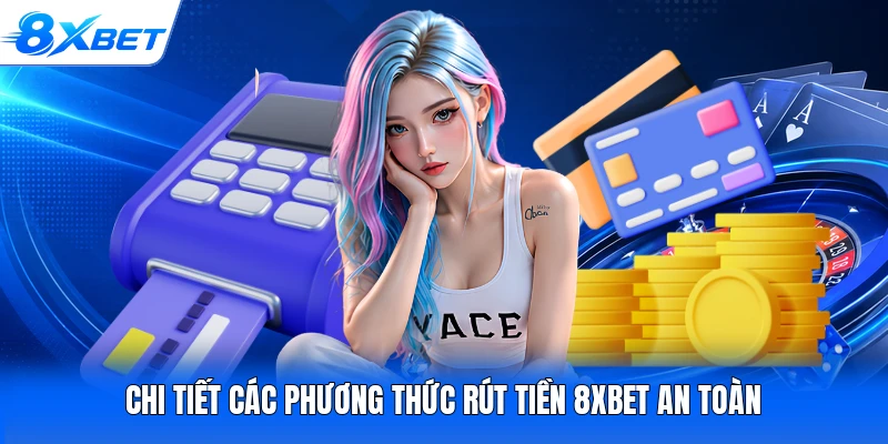 Chi tiết các phương thức rút tiền 8XBET an toàn