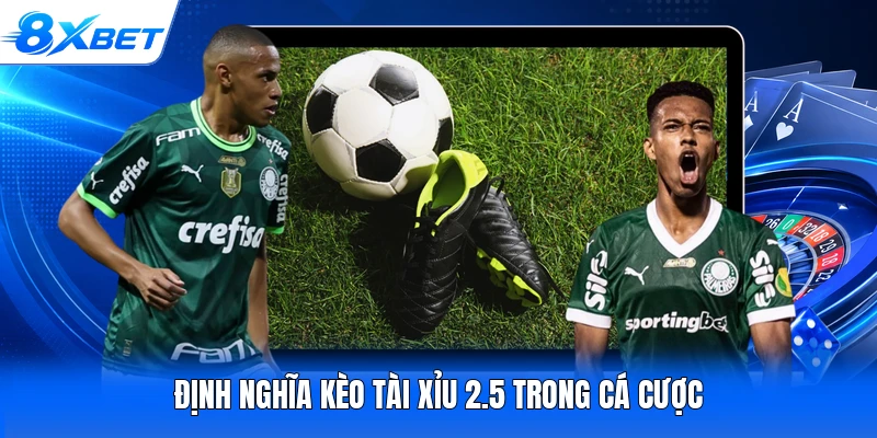 Định nghĩa kèo tài xỉu 2.5 trong cá cược