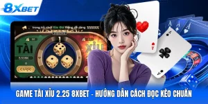 Game Tài Xỉu 2.25 8XBET - Hướng Dẫn Cách Đọc Kèo Chuẩn