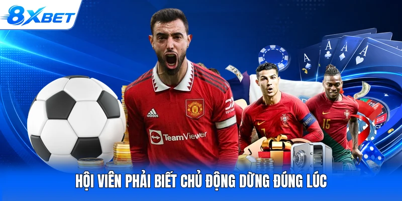 Hội viên phải biết chủ động dừng đúng lúc