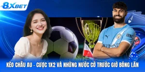 Kèo Châu Âu - Cược 1X2 Và Những Nước Cờ Trước Giờ Bóng Lăn