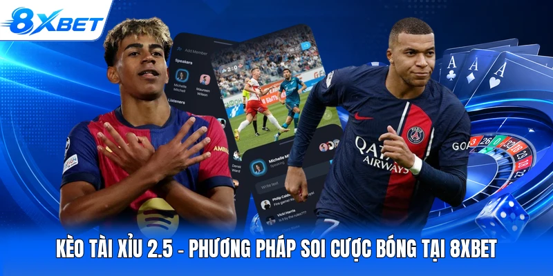 Kèo Tài Xỉu 2.5 - Phương Pháp Soi Cược Bóng Tại 8XBET