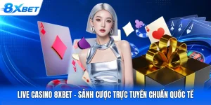 Live Casino 8XBET - Sảnh Cược Trực Tuyến Chuẩn Quốc Tế