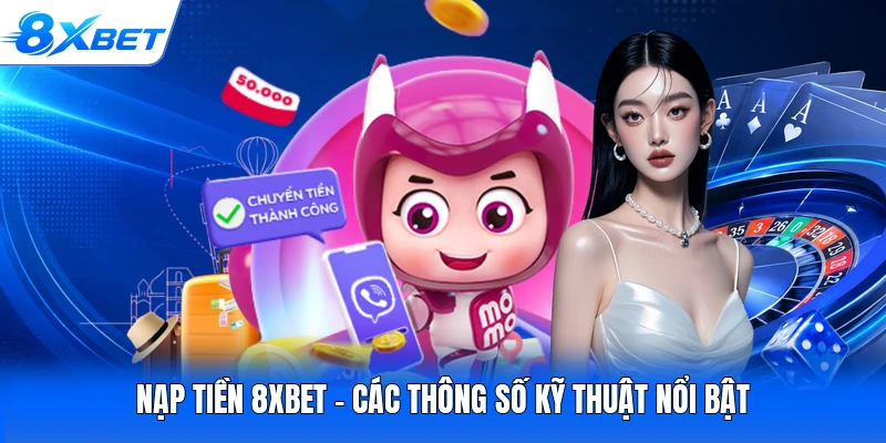 Nạp tiền 8XBET - Các thông số kỹ thuật nổi bật