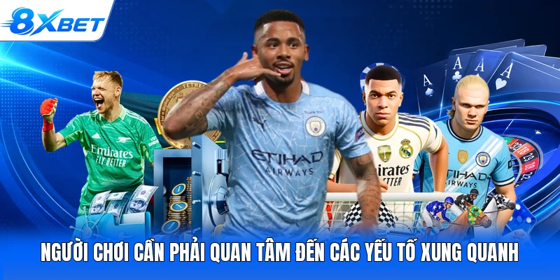 Người chơi cần phải quan tâm đến các yếu tố xung quanh
