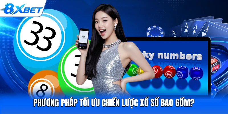 Phương pháp tối ưu chiến lược xổ số bao gồm?