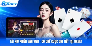 Tài Xỉu Phiên Bản Web - Cơ Chế Cược Chi Tiết Tại 8XBET