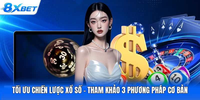 Tối Ưu Chiến Lược Xổ Số - Tham Khảo 3 Phương Pháp Cơ Bản