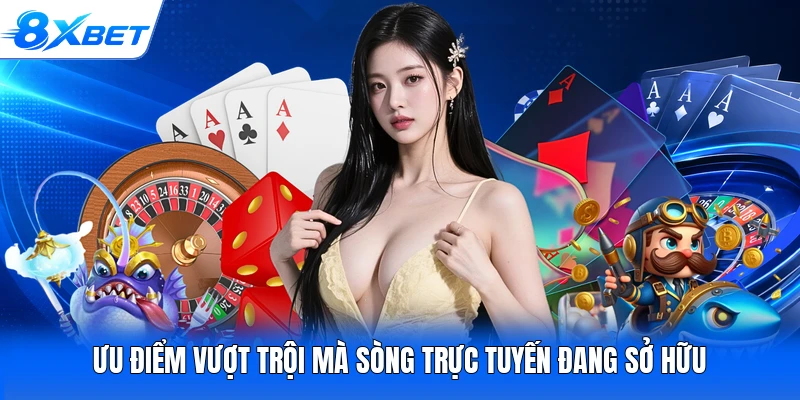 Ưu điểm vượt trội mà sòng trực tuyến đang sở hữu