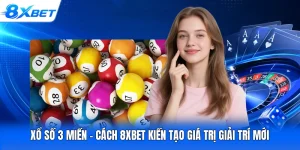 Xổ Số 3 Miền - Cách 8XBET Kiến Tạo Giá Trị Giải Trí Mới