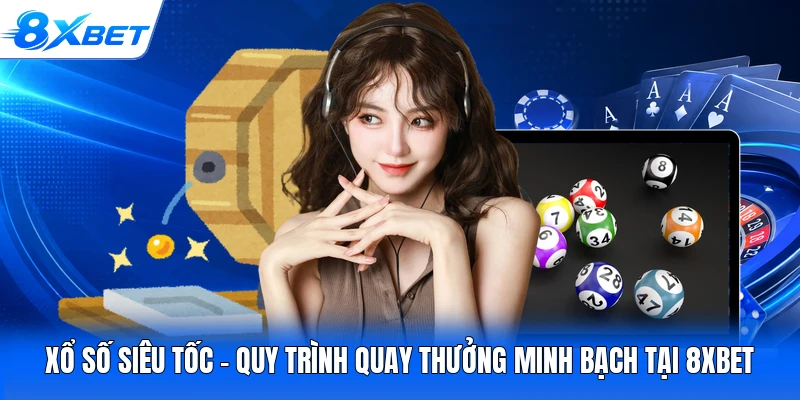 Xổ Số Siêu Tốc - Quy Trình Quay Thưởng Minh Bạch Tại 8XBET